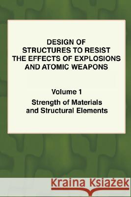 Design of Structures to Resist the Effects of Explosions & Atomic Weapons - Vol.1 Strength of Materials & Structural Elements Army Engineers U T. F. Colvin 9781934939024 Wexford College Press