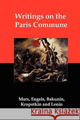 Writings on the Paris Commune Karl Marx Mikhail Aleksandrovich Bakunin Peter Kropotkin 9781934941287 Red and Black Publishers