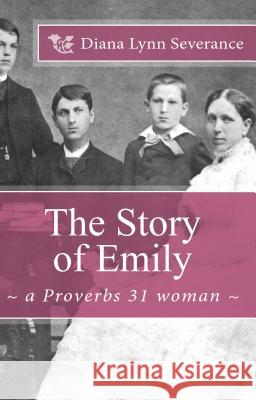 The Story of Emily, a Proverbs 31 woman Severance, Diana Lynn 9781934952313