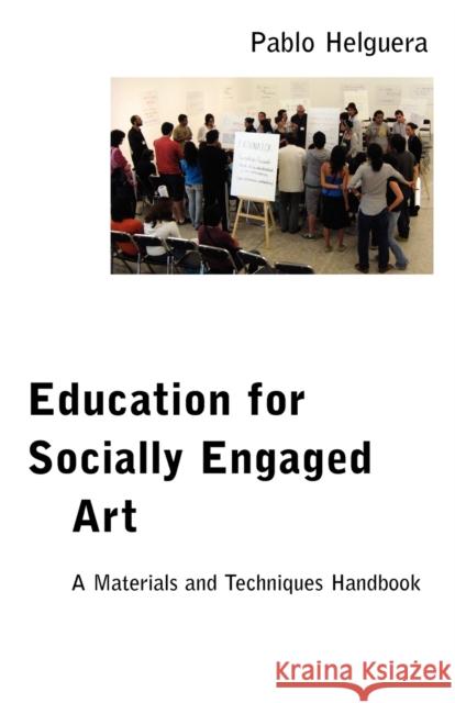 Education for Socially Engaged Art: A Materials and Techniques Handbook Helguera, Pablo 9781934978597 Jorge Pinto Books