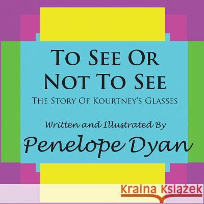 To See or Not to See---The Story of Kourtney's Glasses Penelope Dyan Penelope Dyan 9781935118381 Bellissima Publishing