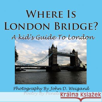 Where Is London Bridge? A Kid's Guide To London Penelope Dyan, John D. Weigand 9781935118800 Bellissima