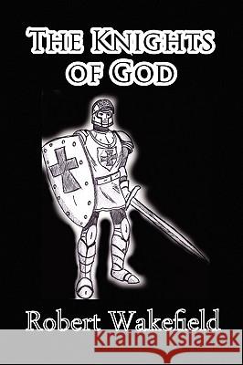 The Knights of God Wakefield, Robert 9781935118893 Bellissima Publishing