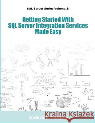 Getting Started with SQL Server Integration Services Made Easy Indera E. Murphy 9781935208389 Tolana Publishing