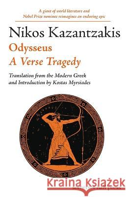 Odysseus: A Verse Tragedy Nikos Kazantzakis Kostas Myrsiades 9781935244257 Somerset Hall Press