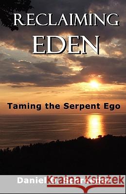 Reclaiming Eden: Taming the Serpent Ego Daniel D. Schroeder 9781935271338