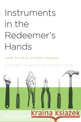 Instruments in the Redeemer's Hands Study Guide: How to Help Others Change Paul David Tripp 9781935273042 New Growth Press