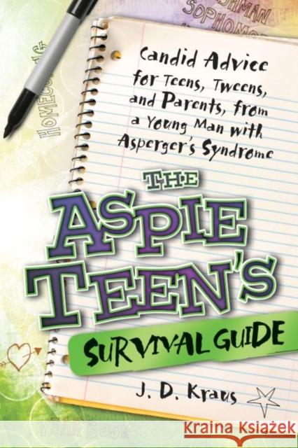 The Aspie Teen's Survival Guide: Candid Advice for Teens, Tweens, and Parents, from a Young Man with Asperger's Syndrome Kraus, J. D. 9781935274162 0