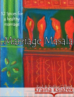 Marriage Masala: 52 Spices for a Healthy Marriage Rod Gilbert Ruthie Gilbert 9781935614999