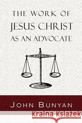 The Work of Jesus Christ as an Advocate Peter Robinson John Bunyan James Langton 9781935626091