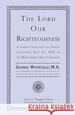 The Lord Our Righteousness George Whitefield 9781935626589 Curiosmith