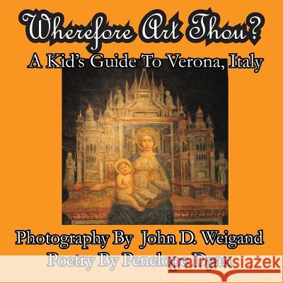 Wherefore Art Thou? a Kid's Guide to Verona, Italy Penelope Dyan John Weigand 9781935630326 Bellissima Publishing