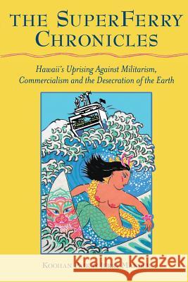 The Superferry Chronicles: Hawaii's Uprising Against Militarism, Commercialism, and the Desecration of the Earth Jerry Mander Koohan Paik 9781935646174 Koa Books