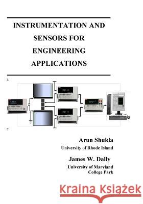 Instrumentation and Sensors for Engineering Applications Arun Shukla James W. Dally 9781935673064 College House Enterprises, LLC