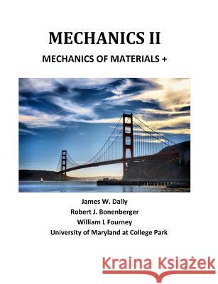 Mechanics II: Mechanics of Materials + James W. Dally Robert J. Bonenberger William F. Fourney 9781935673248 College House Enterprises, LLC