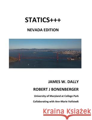 Statics+++: Nevada Edition James W. Dally Robert J. Bonenberger Ann Marie Vollstedt 9781935673415 College House Enterprises, LLC