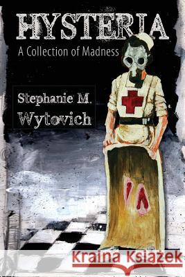 Hysteria: A Collection of Madness Wytovich, Stephanie M. 9781935738497 Raw Dog Screaming Press