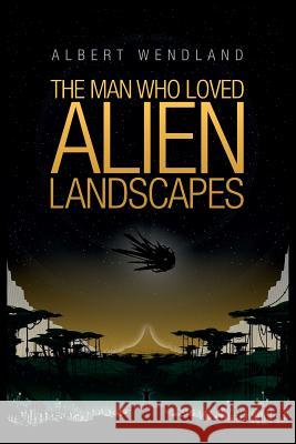 The Man Who Loved Alien Landscapes Wendland Albert                          Bradley Sharp 9781935738619