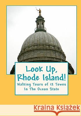 Look Up, Rhode Island!: Walking Tours of 12 Towns In The Ocean State Gelbert, Doug 9781935771036 Cruden Bay Books