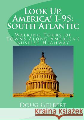 Look Up, America! I-95: South Atlantic: Walking Tours of Towns Along America's Busiest Highway Doug Gelbert 9781935771135 Cruden Bay Books
