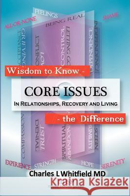 Wisdom to Know the Difference: Core Issues in Relationships, Recovery and Living Charles L Whitfield, M.D., Donald L Brennan 9781935827108
