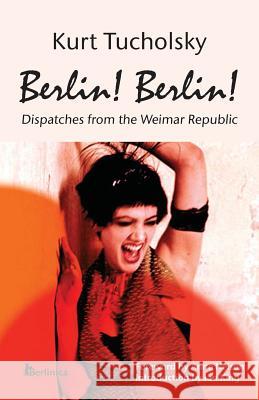 Berlin! Berlin! Kurt Tucholsky Ian King Anne Nelson 9781935902201 Berlinica Publishing LLC