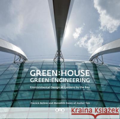 Green: House Green: Engineering: Environmental Design at Gardens by the Bay Singapore Bellew, Patrick 9781935935568 Oro Editions