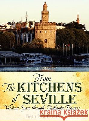 From the Kitchens of Seville: Visiting Spain Through Authentic Recipes (Revised) Matthews, Beth 9781936076499 Innovo Publishing LLC