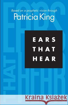 Ears that Hear: Based on a Prophetic Vision King, Patricia 9781936101276