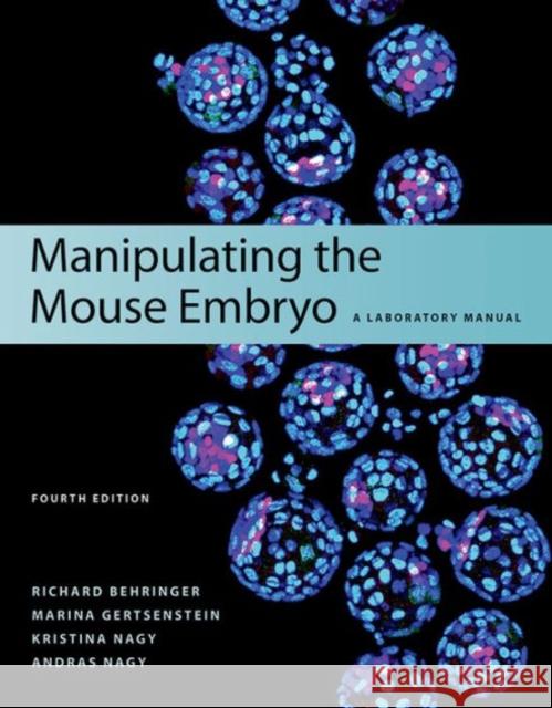 Manipulating the Mouse Embryo: A Laboratory Manual, Fourth Edition Richard Behringer Marina Gertsenstein Kristina Nagy 9781936113019 Cold Spring Harbor Laboratory Press