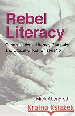 Rebel Literacy: Cuba's National Literacy Campaign and Critical Global Citizenship Abendroth, Mark 9781936117062 Litwin Books