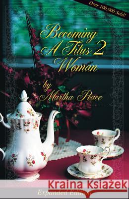 Becoming a Titus 2 Woman: A Bible Study Martha Peace 9781936141203