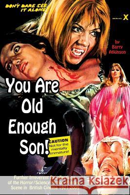 You Are Old Enough Son Further irreverent recollections of the horror/science fiction/fantasy scene in the British cinema 1971-2005 Atkinson, Barry 9781936168132 Midnight Marquee Press, Inc.