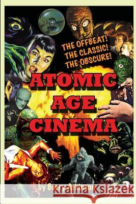 Atomic Age Cinema The Offbeat, the Classic and the Obscure Atkinson, Barry 9781936168446 Midnight Marquee Press, Inc.