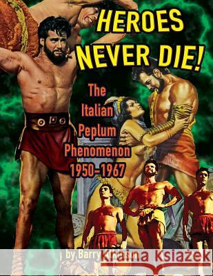 Heroes Never Die (B&W) The Italian Peplum Phenomenon 1950-1967 Atkinson, Barry 9781936168750 Midnight Marquee Press, Inc.