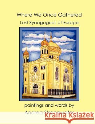 Where We Once Gathered, Lost Synagogues of Europe Andrea Strongwater 9781936172481 Eifrig Publishing