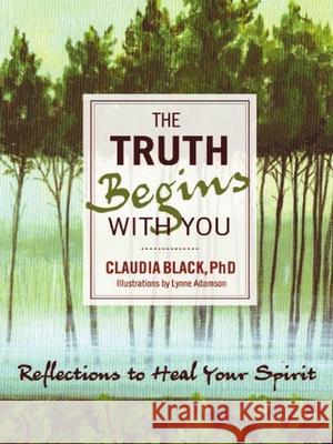The Truth Begins with You: Reflections to Heal Your Spirit Black, Claudia 9781936290611 Central Recovery Press