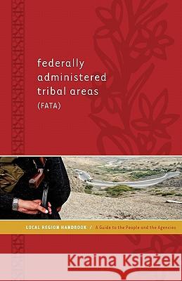 Federally Administered Tribal Areas (Fata) Local Region Handbook: A Guide to the People and the Agencies Hasan Faqeer Nick Dowling Amy Frumin 9781936336104 Ids International