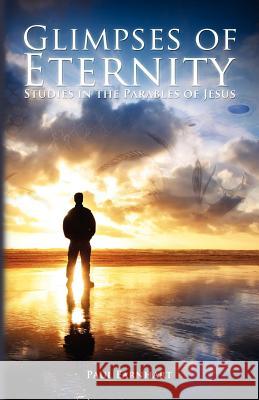 Glimpses of Eternity: Studies in the Parables of Jesus Earnhart, Paul 9781936341412 Deward Publishing