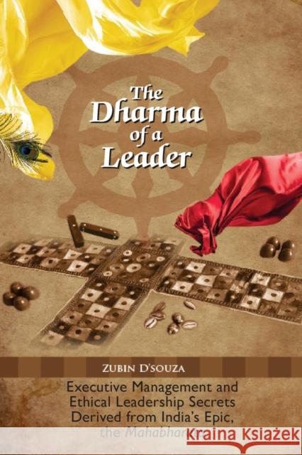 The Dharma of a Leader: Executive Management and Ethical Leadership Secrets Derived from India's Epic, the Mahabharata Zubin D'Souza 9781936411658 YBK Publishers