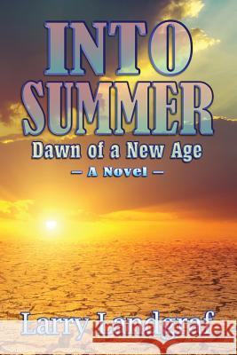 Into Summer: Dawn of a New Age Larry Landgraf 9781936442683