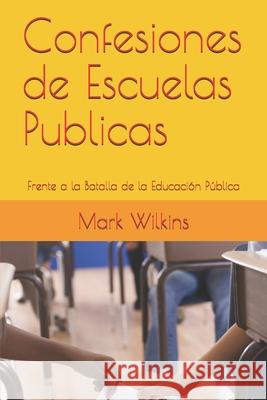Confesiones de Escuelas Publicas: Frente a la Batalla de la Educación Pública Wilkins, Mark 9781936462063
