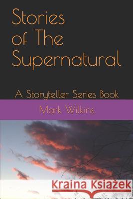 Stories of The Supernatural: A Storyteller Series Book Mark Wilkins 9781936462537