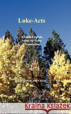 Luke-Acts: A Latin-English, Verse-By-Verse Translation John G. Cunyus M. Christopher Boyer 9781936497140 Searchlight Press