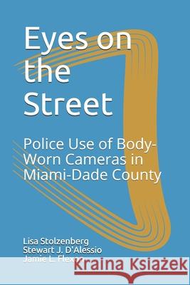 Eyes on the Street: Police Use of Body-Worn Cameras in Miami-Dade County Stewart J. D'Alessi Jamie L. Flexo Lisa Stolzenber 9781936651061 Weston Publishing, LLC
