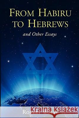 From Habiru to Hebrews and Other Essays Robert Wolfe 9781936780587