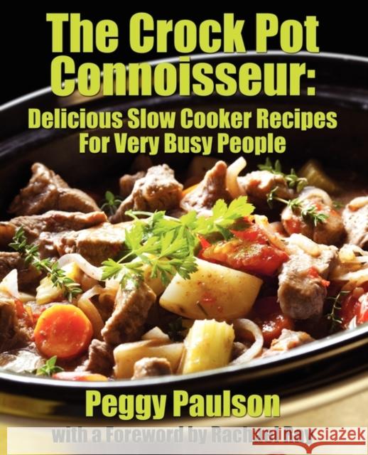 The Crock Pot Connoisseur: Delicious Slow Cooker Recipes for (Very) Busy People Paulson, Peggy 9781936828203 Nmd Books