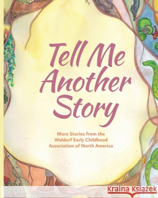 Tell Me Another Story: More Stories from the Waldorf Early Childhood Association of North America Louise DeForest Jo Valens Deborah Grieder 9781936849505 Waldorf Early Childhood Association North Ame