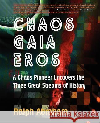 Chaos, Gaia, Eros: A Chaos Pioneer Uncovers the Three Great Streams of History Ralph H Abraham 9781936940073