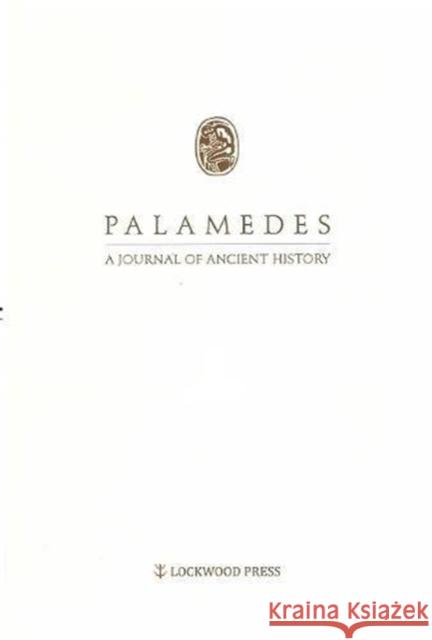 Palamedes: A Journal of Ancient History, Volume 12 (2017/2018) Niesiolowski-Spano, Lukasz 9781937040734
